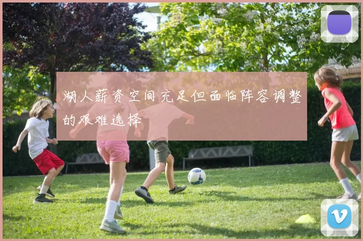 湖人薪资空间充足但面临阵容调整的艰难选择