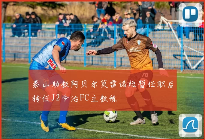 泰山助教阿贝尔莫雷诺短暂任职后转任J2今治FC主教练